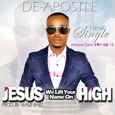 DE APOSTLE - JESUS WE LIFT YOUR NAME ON HIGH | DOWNLOAD mp3