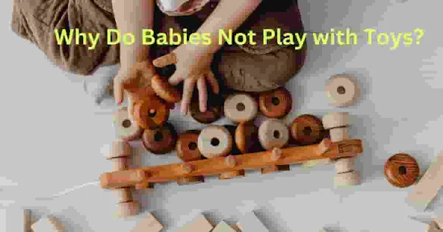 Why-Do-Babies-Not-Play-with-Toys?