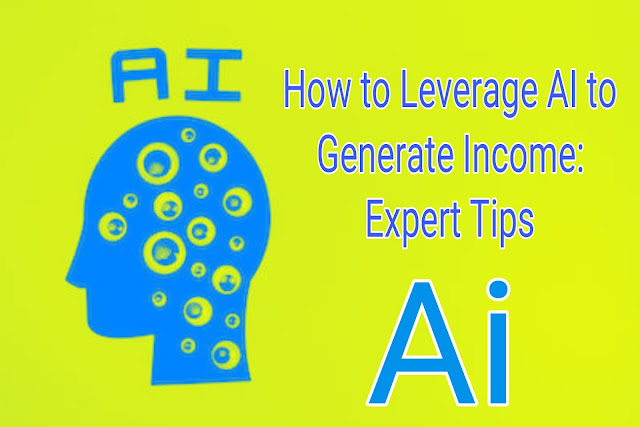 How to Leverage AI to Generate IncomeExpert Tips