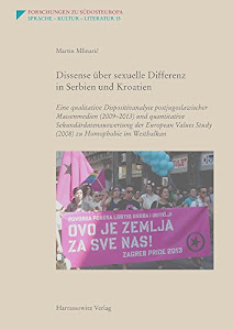 Dissense über sexuelle Differenz in Serbien und Kroatien: Eine qualitative Dispositivanalyse postjugoslawischer Massenmedien (2009–2013) und ... (Forschungen zu Südosteuropa, Band 15)