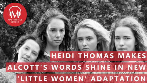 Heidi Thomas Makes Alcott’s Words Shine In New ‘Little Women’ Adaptation
