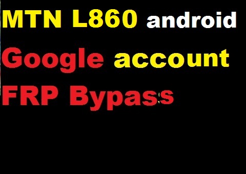 MTN L860 google account reset and FRP bypass