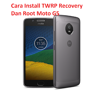 Cara Install TWRP Recovery Dan Root Moto G5 