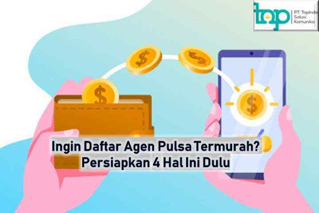 Ingin Daftar Agen Pulsa Termurah? Persiapkan 4 Hal Ini Dulu