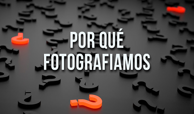 ¿Por qué fotografiamos?