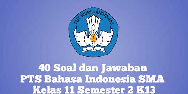 40 Soal dan Jawaban PTS Bahasa Indonesia SMA Kelas 11 Semester 2 K13 Terbaru