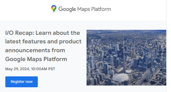 I/O Recap: Learn about the latest features and product announcements from Google Maps Platform