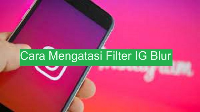 Cara Mengatasi Filter IG Blur