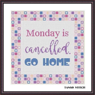 Monday is cancelled cross stitch gift quote for colleague - Tango Stitch