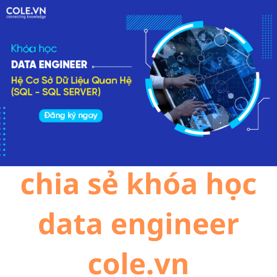 Chia Sẻ Khóa Học Kỹ Sư Dữ Liệu Data Engineer Cole.vn