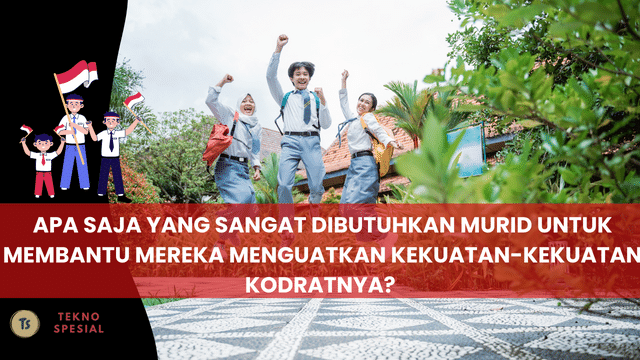 Apa Saja yang Sangat Dibutuhkan Murid untuk Membantu Mereka Menguatkan Kekuatan-Kekuatan Kodratnya? Simak Penjelasan Ini