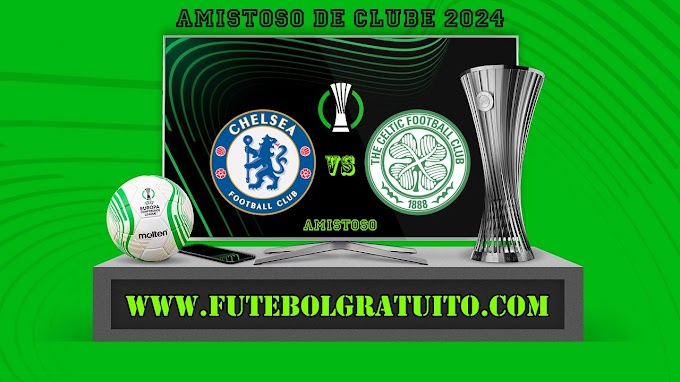 Assistir Chelsea x Celtic ao vivo online grátis 27/07/2024