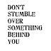 Don't Stumble Over Something Behind You