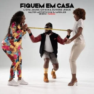 Lizha James - Fiquem Em Casa (Feat Euridse Jeque x Dj Ardiles x Mr Kuka & Valter Artístico)