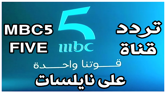  تردد قناة إم بي سي فايف mbc 5 الجديد علي القمر الصناعي النايل سات 7 غرب والعربسات بدر 26 شرق