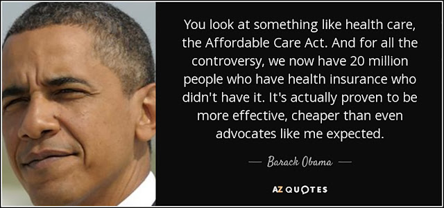 This quote from Barack Obama reads, “You look at something like health care, the Affordable Care Act. And for all the controversy, we now have 20 million people who have health insurance who didn’t have it. It’s actually proven to be more effective, cheaper than even advocates like me expected.