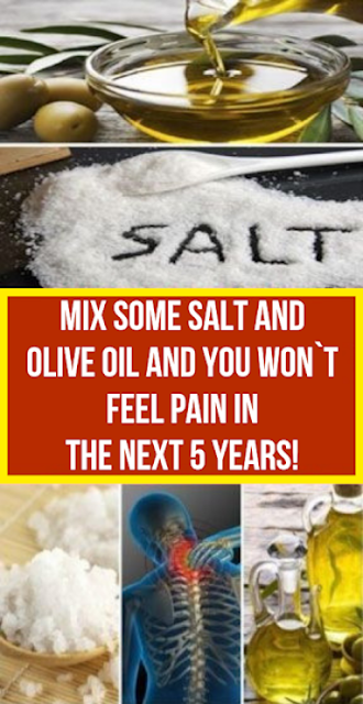 Mix A Little Salt and Olive Oil and You Will Not Feel Pain for The Next 5 Years