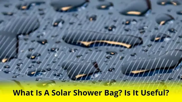 What is a solar shower bag? Is it useful?