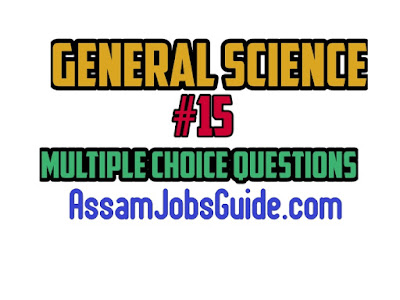 General Science : Multiple Choice Questions (MCQ) : Assam Jobs Guide General Science : Multiple Choice Questions (MCQ) : Assam Jobs Guide