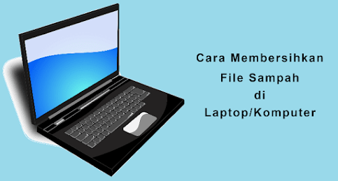 Cara Membersihkan File Sampah di Laptop