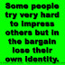 Some people try very hard to impress others but in the bargain lose their own identity. 