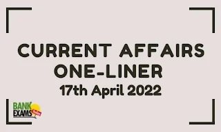 Current Affairs One-Liner: 17th April 2022