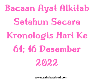 Bacaan Ayat Alkitab Harian Secara Kronologis Hari Ke 61; 16 Desember 2022