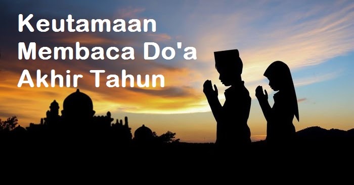 Bacaan dan Keutamaan Membaca Doa Akhir Tahun Lengkap Arab ...