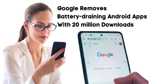 Google Removes Battery-Draining Android Apps With 20 Million+ Downloads
