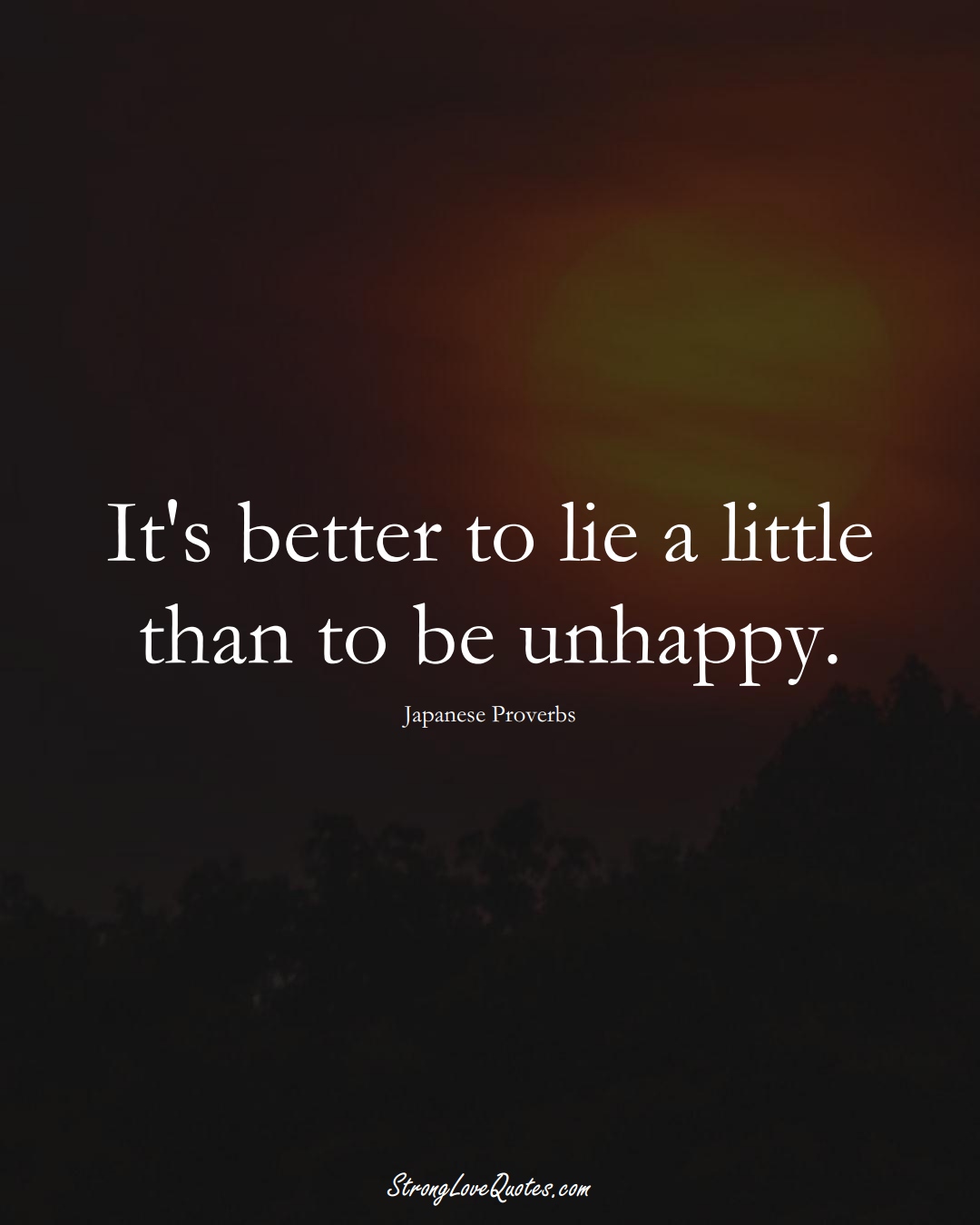 It's better to lie a little than to be unhappy. (Japanese Sayings);  #AsianSayings