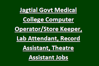 Jagtial Govt Medical College Computer Operator Store Keeper, Lab Attendant, Record Assistant, Theatre Assistant Jobs