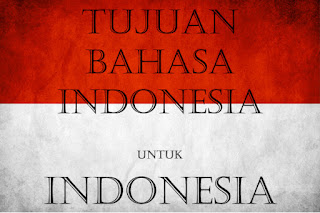 Makalah Tujuan Bahasa Indonesia Untuk Indonesia ,Makalah Tujuan Bahasa Indonesia ,Tujuan Bahasa Indonesia