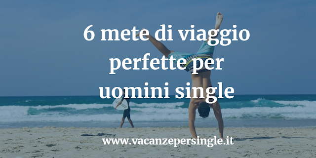6 mete di viaggio perfette per uomini single