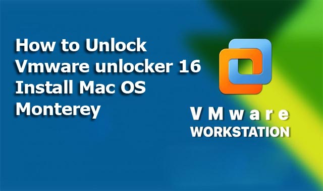 كيفية فتح برنامج Vmware unlocker 16 وتثبيت Mac OS Monterey