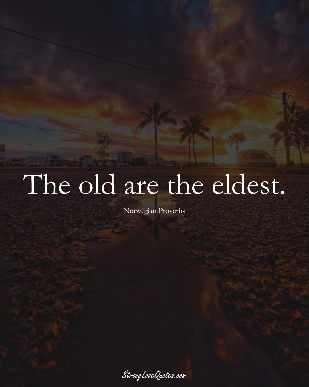 The old are the eldest. (Norwegian Sayings);  #EuropeanSayings