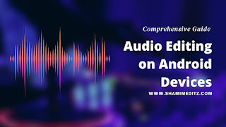 audio editing tutorials for beginners, audio editing tips and tricks, best audio editing apps for Android, shamim editz, mobile audio editing