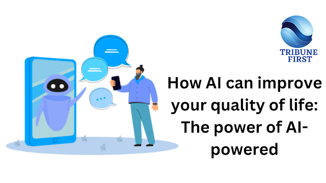 How AI can improve your quality of life: The power of AI-powered