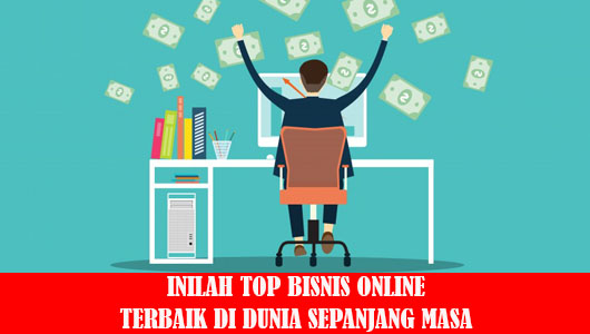 INILAH TOP BISNIS ONLINE TERBAIK DI DUNIA SEPANJANG MASA