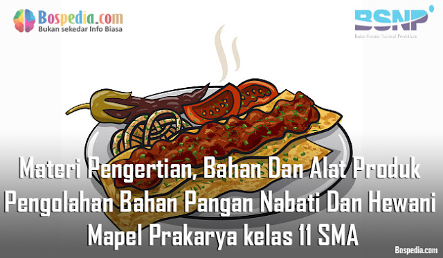 Materi Pengertian, Bahan Dan Alat Produk Pengolahan Bahan Pangan Nabati Dan Hewani Mapel Prakarya kelas 11 SMA/MA