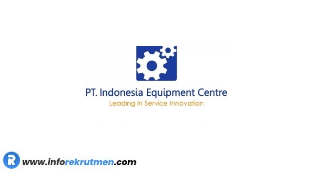 Lowongan Kerja PT Indonesia Equipment Centre Terbaru Tahun 2023