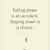 Falling Down Is An Accident. Staying Down Is A Choice - Power Quotes