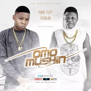 Music: Yung Tizzy ft. TeeBlaq – Omo Mushin (prod by Killertunes)