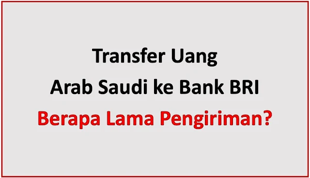 Transfer Uang dari Arab Saudi ke Bank BRI, Berapa Lama Pengiriman?