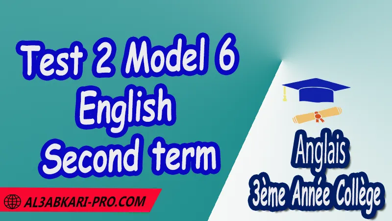 Test 2 Model 6 - Second term English tests - 3ème Année Collège PDF Anglais 3ème Année Collège Test First term English Test Second term English leçons d'anglais pour 3ème Année Collège Devoirs Anglais 3ème Année Collège First term english tests Second term english tests English exam with Answers english 3AC cours Anglais 3ème Indefinite Articles The simple present of verb to be Food and Drinks - Some, any - there is, are Food test Present simple Positive Negative Interrogative The verb to be anglais cours 3ème collège anglais 3ème année primaire English 3ème année du cycle secondaire collégial pdf évaluation anglais 3ème pdf exam english 3ème année collège examen local 3ème année collège anglais pdf cours d'anglais 3eme annee college maroc exercice d'anglais 3eme avec correction English course for middle school دروس اللغة الإنجليزية الثالثة إعدادي نماذج الفروض المحروسة في مادة اللغة الإنجليزية للسنة الثالثة إعدادي للدورة الأولى والدورة الثانية لتلاميذ السنة الثالثة من التعليم الثانوي الإعدادي نماذج فروض المراقبة المستمرة في مادة اللغة الإنجليزية للسنة الثالثة إعدادي ملخصات دروس اللغة الإنجليزية الثالثة إعدادي تمارين اللغة الإنجليزية الثالثة إعدادي مع التصحيح فروض اللغة الإنجليزية الثالثة إعدادي مع التصحيح الامتحانات الجهوية لمادة اللغة الإنجليزية الإمتحان الجهوي الموحد لنيل شهادة السلك الإعدادي مادة اللغة الإنجليزية السنة الثالثة ثانوي إعدادي