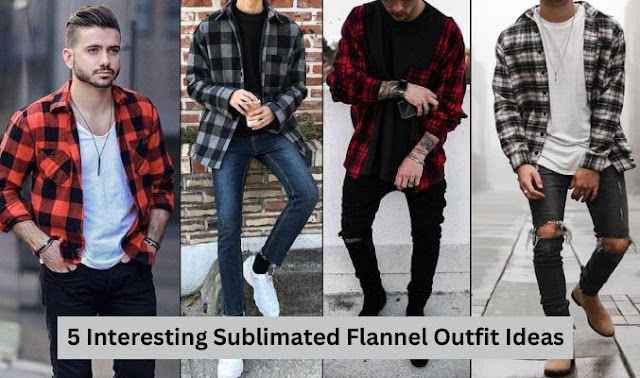 5 Interesting Sublimated Flannel Outfit Ideas