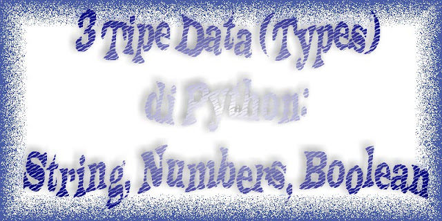 3 Tipe Data (Types) di Python: Strings, Numbers, Boolean