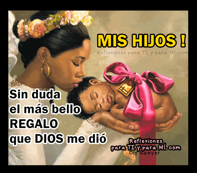 SIN DUDA el más bello REGALO  que DIOS me dio son MIS HIJOS!....   Le agradezco a Dios por sus vidas  y le pido que los cuide, proteja, los bendiga  y les dé siempre luz y guía en todas sus decisiones !....