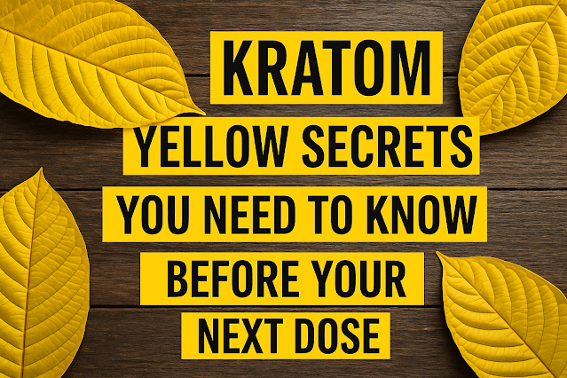 Kratom Yellow Secrets You Need to Know Before Your Next Dose