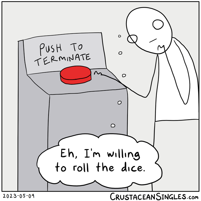A stick figure looks down at a control panel with a single, huge red button labeled "Push to terminate". One hand hovers near the button. Thought bubble: "Eh, I'm willing to roll the dice."
