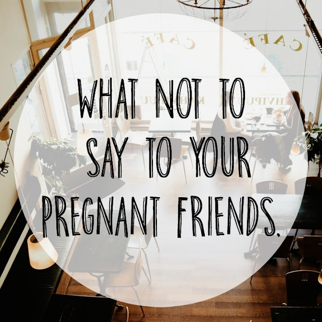 what not to say to pregnant friends